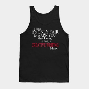 I Think It’s Only Fair To Warn Yoy That I Was, In Fact, A Creative Writing Major Tank Top